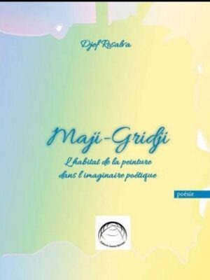 Maji-Gridji - L'habitat de la peinture dans l'imaginaire poétique