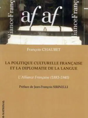 La politique culturelle française et la diplomatie de la langue : L'Alliance Française (1883-1940)