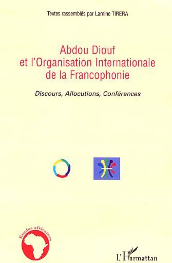 Abdou Diouf et l'Organisation Internationale de la Francophonie : Discours, Allocutions, Conférences 1 Abdou Diouf et l'Organisation Internationale de la Francophonie : Discours, Allocutions, Conférences