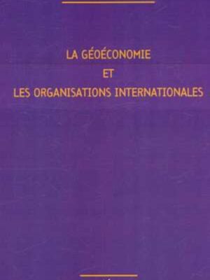 LA GÉOÉCONOMIE ET LES ORGANISATIONS INTERNATIONALES