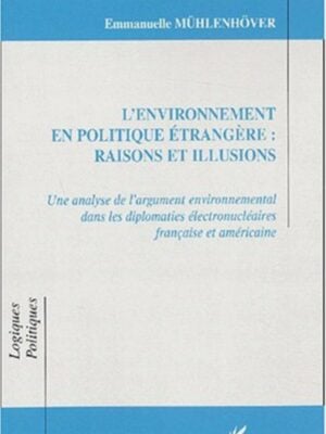 L'ENVIRONNEMENT EN POLITIQUE ETRANGERE : RAISONS ET ILLUSIONS : Une analyse de l'argument environnemental dans les diplomaties électronucléaires française et américaine