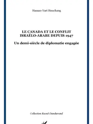 Le Canada et le conflit israélo-arabe depuis 1947 : Un demi-siècle de diplomatie engagée