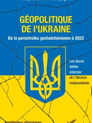 Géopolitique de l'Ukraine : De la perestroïka gorbatchévienne à 2022 Les douze failles internes de l'Ukraine indépendante - LES DOUZE FAILLES INTERNES DE L'UKRAINE INDÉPENDANTE