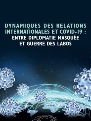 Dynamiques des relations internationales et COVID-19 : entre diplomatie masquée et guerre des labos