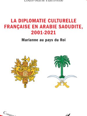 La diplomatie culturelle française en Arabie Saoudite, 2001-2021 : Marianne au pays du Roi