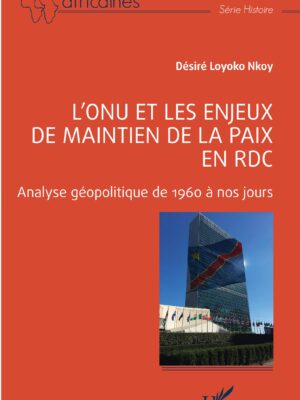 L'ONU et les enjeux de maintien de la paix en RDC : Analyse géopolitique de 1960 à nos jours