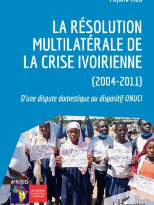 La résolution multilatérale de la crise ivoirienne (2004-2011) : D'une dispute domestique au dispositif ONUCI
