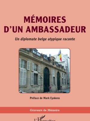 Mémoires d'un ambassadeur : Un diplomate belge atypique raconte