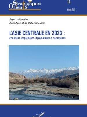 L'Asie centrale en 2023 : : évolutions géopolitiques, diplomatiques et sécuritaires N° 142023