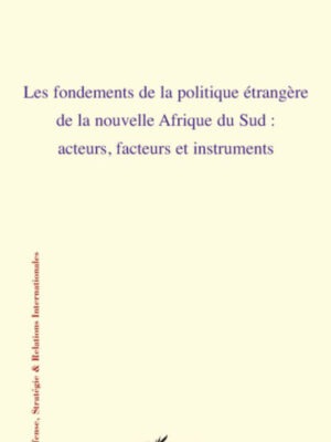 Les fondements de la politique étrangère de la nouvelle Afrique du sud : Acteurs, facteurs et instruments