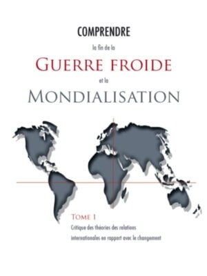 Comprendre la fin de la guerre froide et la mondialisation (Tome 1) : Critique des théories des relations internationales en rapport avec le changement
