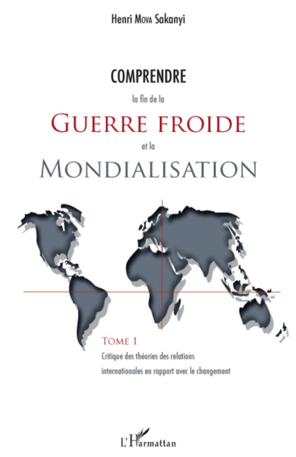 Comprendre la fin de la guerre froide et la mondialisation (Tome 1) : Critique des théories des relations internationales en rapport avec le changement 1 Comprendre la fin de la guerre froide et la mondialisation (Tome 1) : Critique des théories des relations internationales en rapport avec le changement