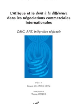 L'Afrique et le droit à la différence dans les négociations commerciales internationales : OMC, APE, intégration régionale