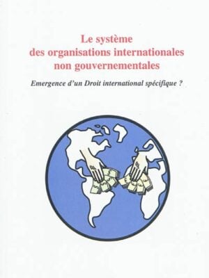 Le système des organisations internationales non gouvernementales : Emergence d'un droit international spécifique ?