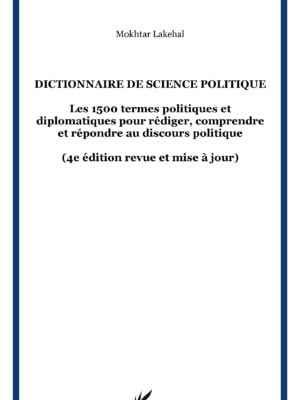 Dictionnaire de science politique : Les 1500 termes politiques et diplomatiques pour rédiger, comprendre et répondre au discours politique - (4E ÉDITION REVUE ET MISE À JOUR)