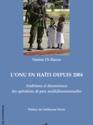 L'ONU en Haïti depuis 2004 : Ambitions et déconvenues des opérations de paix multidimensionnelles