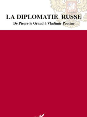 La diplomatie russe : De Pierre le Grand à Vladimir Poutine