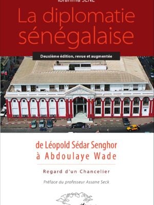 La diplomatie sénégalaise de Léopold Sédar Senghor à Abdoulaye Wade : Regard d'un chancelier