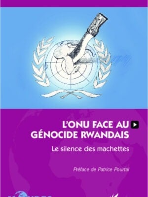 L'ONU face au génocide rwandais : Le silence des machettes