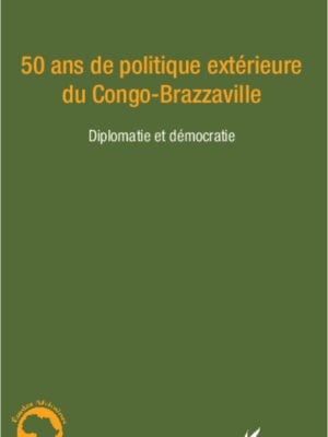 50 ans de politique extérieure du Congo-Brazzaville : Diplomatie et démocratie