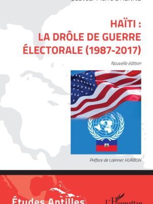 Haïti : la drôle de guerre électorale (1987-2017) : Nouvelle édition
