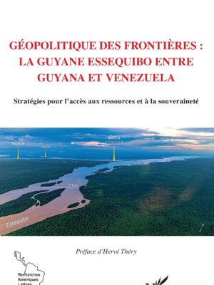 Géopolitique des frontières : la Guyane Essequibo entre Guyana et Venezuela : Stratégies pour l'accès aux ressources et à la souveraineté