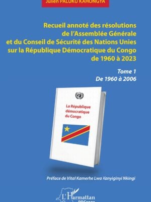 Recueil annoté des résolutions de l’Assemblée Générale et du Conseil de Sécurité des Nations Unies sur la République Démocratique du Congo de 1960 à 2023 : Tome 1  De 1960 à 2006