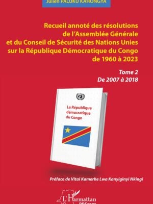 Recueil annoté des résolutions de l’Assemblée Générale et du Conseil de Sécurité des Nations Unies sur la République Démocratique du Congo de 1960 à 2023 : Tome 2 De 2007 à 2018