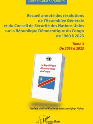 Recueil annoté des résolutions de l’Assemblée Générale et du Conseil de Sécurité des Nations Unies sur la République Démocratique du Congo de 1960 à 2023 : Tome 3  De 2019 à 2023
