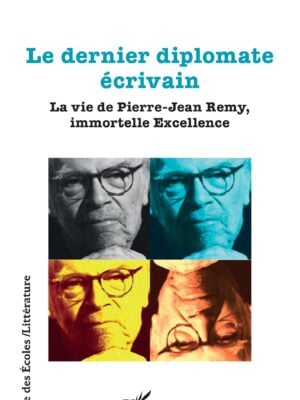 Le dernier diplomate écrivain : La vie de Pierre-Jean Remy, immortelle Excellence