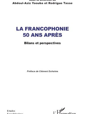 La Francophonie 50 ans après : Bilans et perspectives