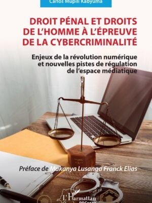 Droit pénal et droits de l’homme à l’épreuve de la cybercriminalité : Enjeux de la révolution numérique et nouvelles pistes de régulation de l’espace médiatique