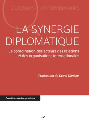La synergie diplomatique : La coordination des acteurs des relations et des organisations internationales