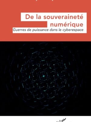 De la souveraineté numérique : Guerres de puissance dans le cyberespace