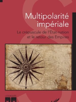 Multipolarité impériale : Le crépuscule de l’État-nation et le retour des Empires