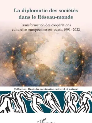 La diplomatie des sociétés dans le Réseau-monde : Transformation des coopérations culturelles européennes est-ouest, 1991–2022