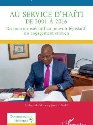 Au service d'Haïti de 2001 à 2016 : Du pouvoir exécutif au pouvoir législatif, un engagement citoyen