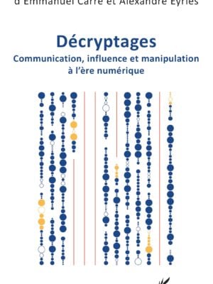Décryptages : Communication, influence et manipulation à l’ère numérique