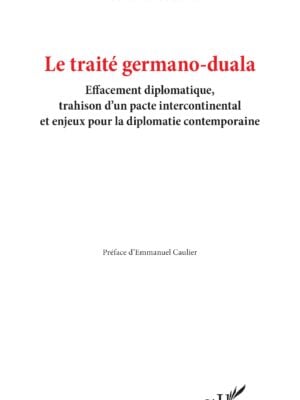 Le traité germano-duala : Effacement diplomatique, trahison d’un pacte intercontinental et enjeux pour la diplomatie contemporaine