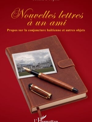 Nouvelles lettres à un ami : Propos sur la conjoncture haïtienne et autres objets