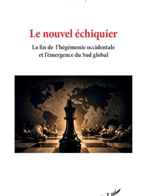 Le nouvel échiquier : La fin de l’hégémonie occidentale et l’émergence du sud global