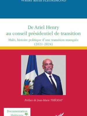 De Ariel Henry au conseil présidentiel de transition : Haïti, histoire politique d’une transition manquée (2021-2024)