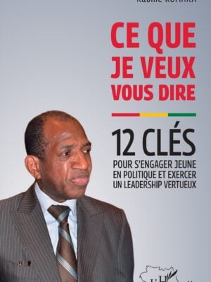 Ce que je veux vous dire : 12 clés pour s'engager jeune en politique et exercer un leadership  vertueux