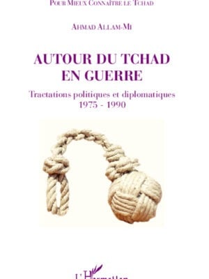 Autour du Tchad en guerre : Tractations politiques et diplomatiques 1975 - 1990