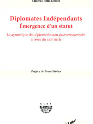 Diplomates indépendants. Emergence d'un statut : La dynamique des diplomaties non gouvernementales à l'orée du XXIe siècle