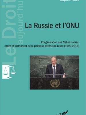 La Russie et l'ONU : L'Organisation des Nations unies, cadre et instrument de la politique extérieure russe (1999-2015)