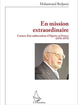 En mission extraordinaire : Carnets d'un ambassadeur d'Algérie en France (1970-1979)