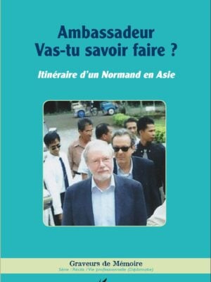 Ambassadeur : Vas-tu savoir faire ? - ITINÉRAIRE D'UN NORMAND EN ASIE
