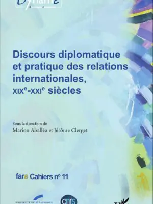Discours diplomatique et pratique des relations internationales, XIXe - XXIe siècles : Fare Cahiers n°11