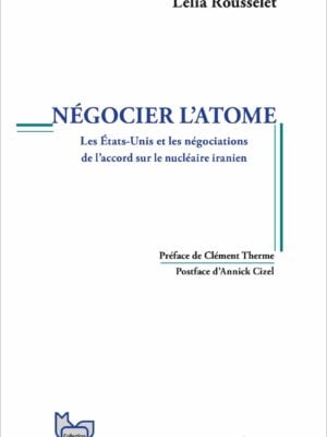 Négocier l'atome : Les Etats-Unis et les négociations de l'accord sur le nucléaire iranien